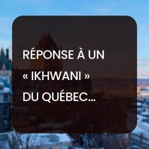 Réponse à un « Ikhwani » du Québec…