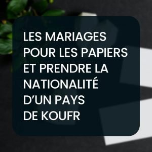 Les mariages pour les papiers et prendre la nationalité d’un pays de Koufr