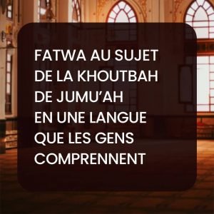Fatwa au sujet de la Khoutbah de Jumu’ah en une langue que les gens comprennent