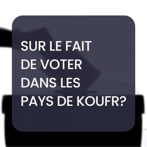 Sur le fait de voter dans les pays de Koufr ?
