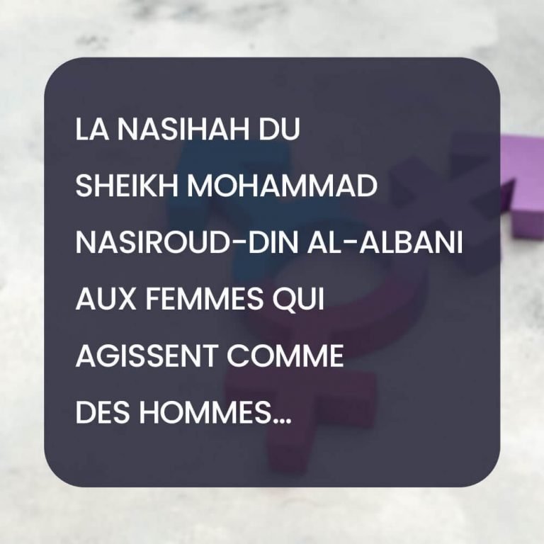 La Nasihah du Sheikh Mohammad Nasiroud-Din Al-Albani aux femmes qui agissent comme des hommes…