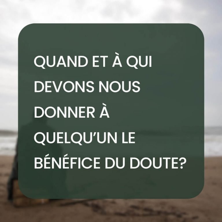 Quand et à qui devons nous donner à quelqu’un le bénéfice du doute ?
